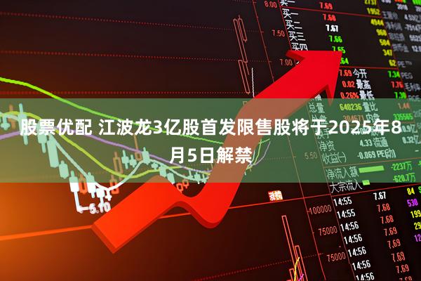 股票优配 江波龙3亿股首发限售股将于2025年8月5日解禁